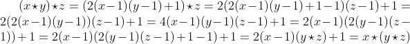 (x\star y)\star z=(2(x-1)(y-1)+1)\star z=2(2(x-1)(y-1)+1-1)(z-1)+1=2(2(x-1)(y-1))(z-1)+1=4(x-1)(y-1)(z-1)+1=2(x-1)(2(y-1)(z-1))+1=2(x-1)(2(y-1)(z-1)+1-1)+1=2(x-1)(y\star z)+1=x\star (y\star z)